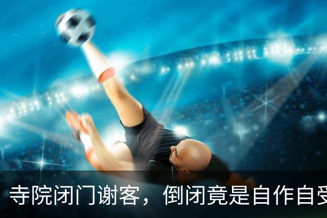 寺院闭门谢客，倒闭竟是自作自受的闹剧